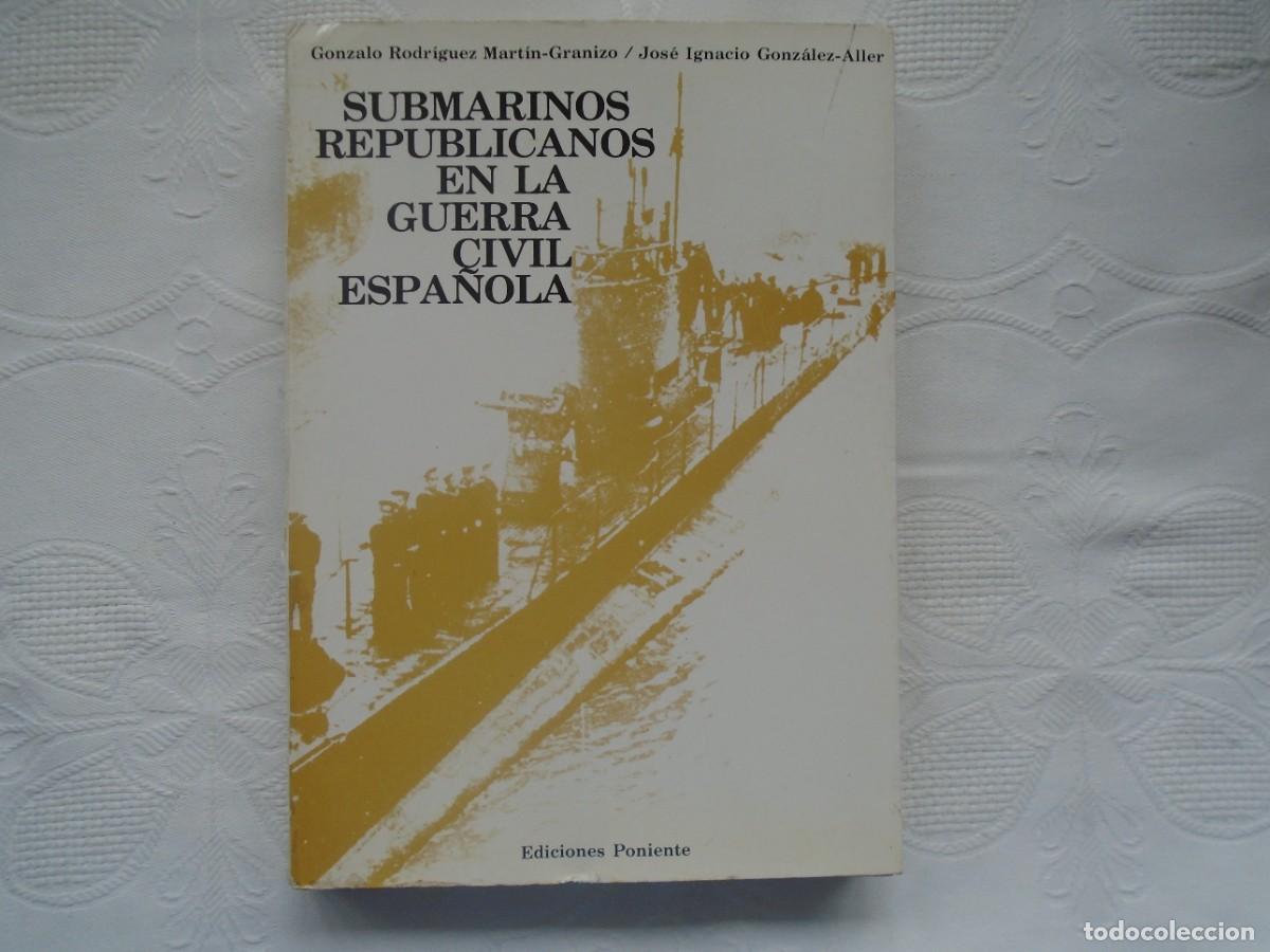 Libros de segunda mano: GONZALO RODR&Iacute;GUEZ Y JOS&Eacute; IGNACIO GONZ&Aacute;LEZ. LOS SUBMARINOS REPUBLICANOS EN LA GUERRA CIVIL ESPA&Ntilde;OLA.