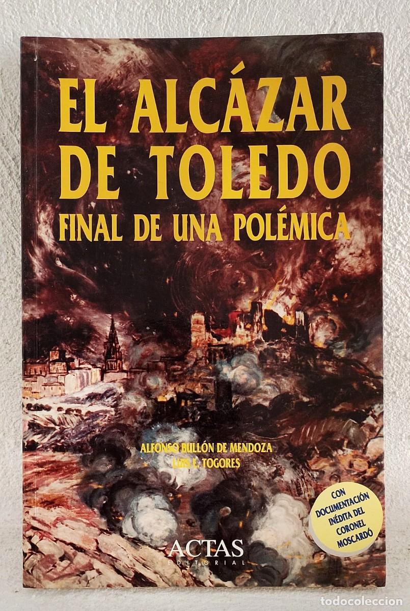 Libros de segunda mano: El Alc&aacute;zar de Toledo, Final de una pol&eacute;mica. Alfonso Bull&oacute;n de Mendoza y Luis E. Togores ...zxy