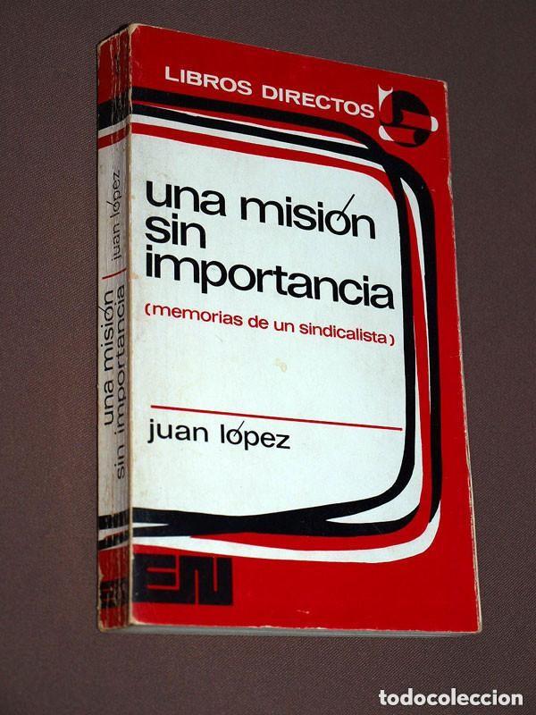 Libros de segunda mano: UNA MISI&Oacute;N SIN IMPORTANCIA (MEMORIAS DE UN SINDICALISTA). Juan L&Oacute;PEZ. Editora Nacional, 1972. C.N.T.