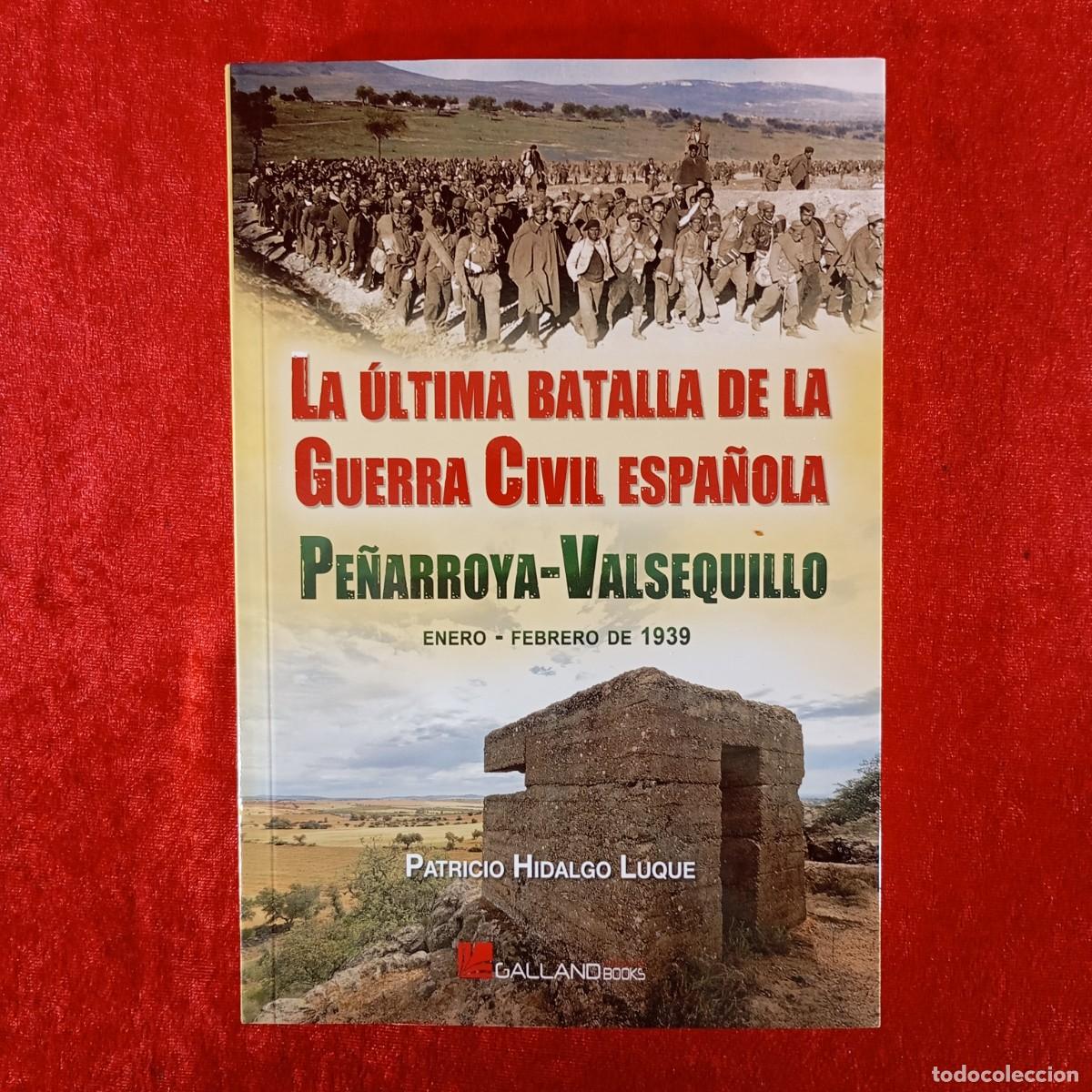 Libros de segunda mano: LA &Uacute;LTIMA BATALLA DE LA GUERRA CIVIL ESPA&Ntilde;OLA - PE&Ntilde;ARROYA-VALSEQUILLO - 1939 PATRICIO HIDALGO / 1189