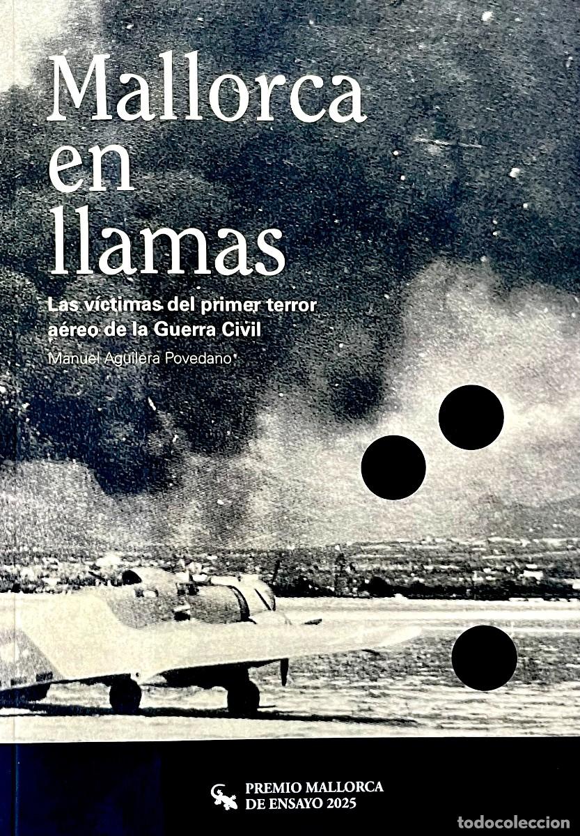 Libros de segunda mano: MALLORCA EN LLAMAS. LAS V&Iacute;CTIMAS DEL PRIMER TERROR A&Eacute;REO DE LA GUERRA CIVIL. Manuel Aguilera.