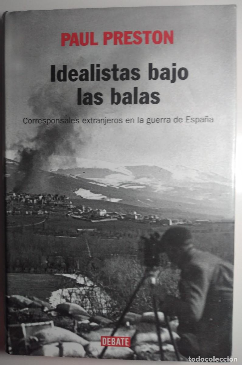 Libros de segunda mano: Idealistas bajo las balas. Corresponsales extranjeros en la guerra de Espa&ntilde;a -Preston, Paul