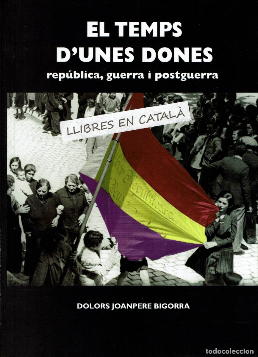 Libros de segunda mano: El temps d'unes dones / Rep&uacute;blica, guerra i postguerra / Dolors Joanpere Bigorra / Reus / Vilaplana
