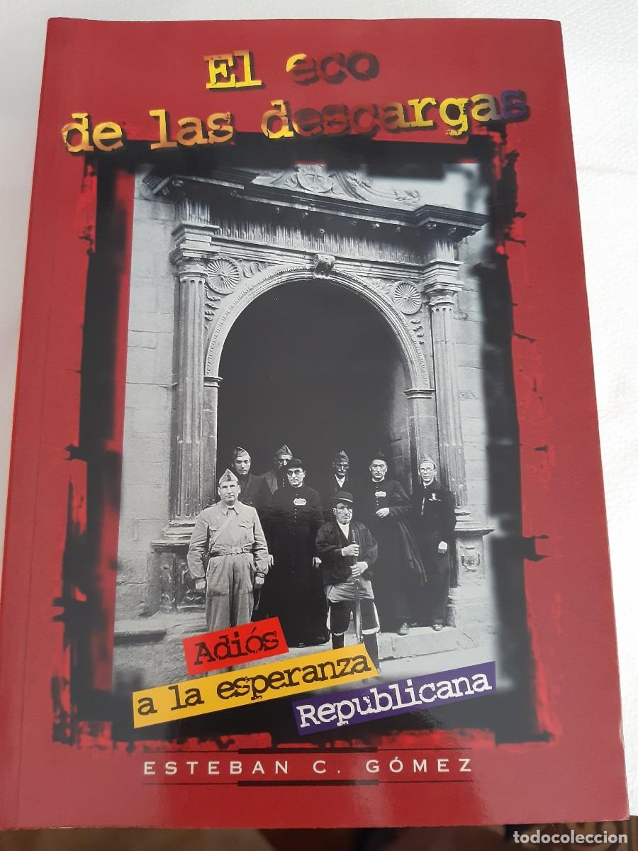 Libros de segunda mano: EL ECO DE LAS DESCARGAS ADIOS A LA ESPERANZA REPUBLICANA ESTEBAN C. GOMEZ GOMEZ GUERRA CIVIL ESPA&Ntilde;OL