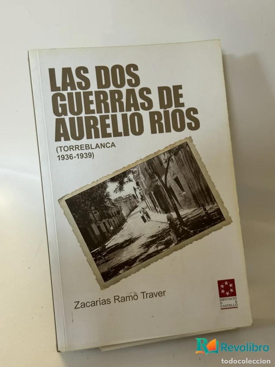 Libros de segunda mano: Las Dos Guerras de Aurelio Rios (torreblanca 1936-1939) - Zacar&iacute;as Ram&oacute;n Traver