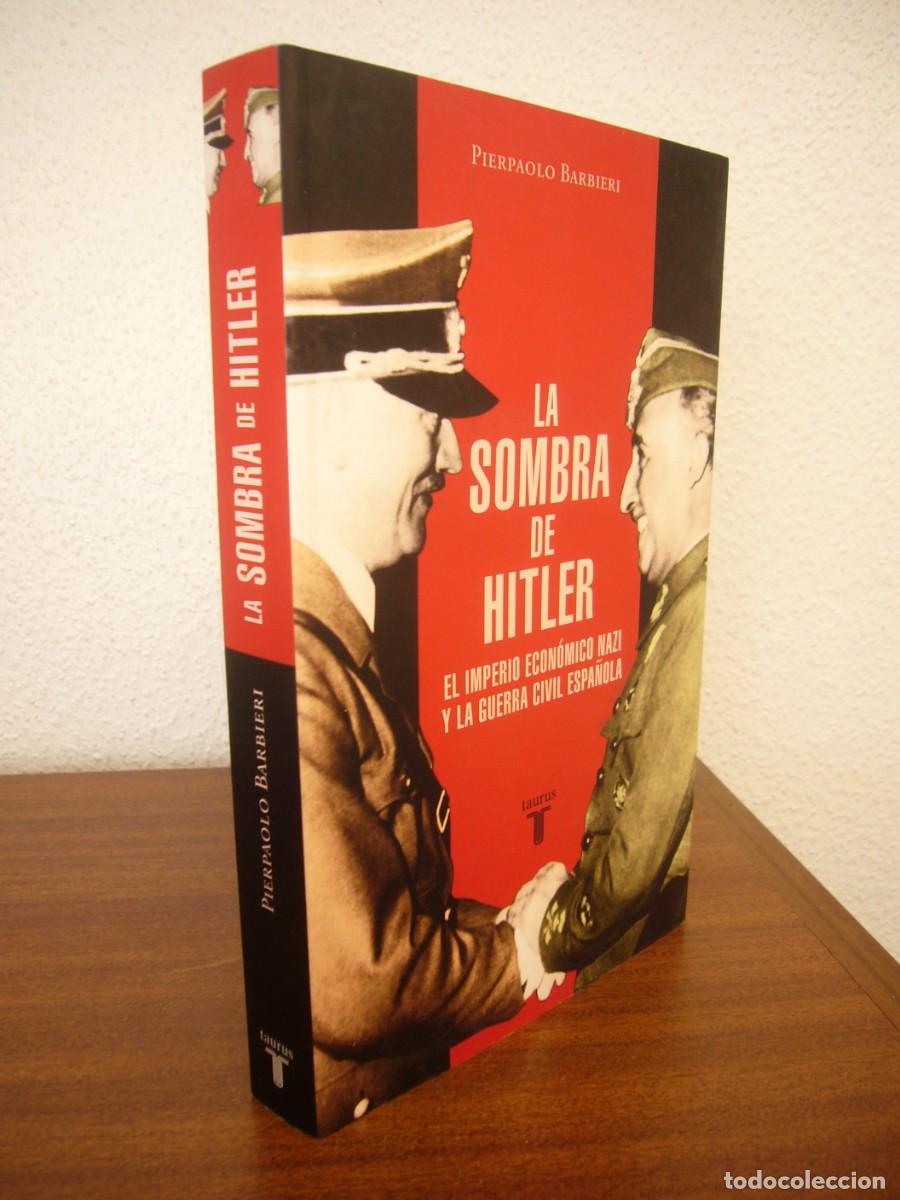Libros de segunda mano: LA SOMBRA DE HITLER. EL IMPERIO ECON&Oacute;MICO NAZI Y LA GUERRA CIVIL (TAURUS) PIERPAOLO BARBIERI