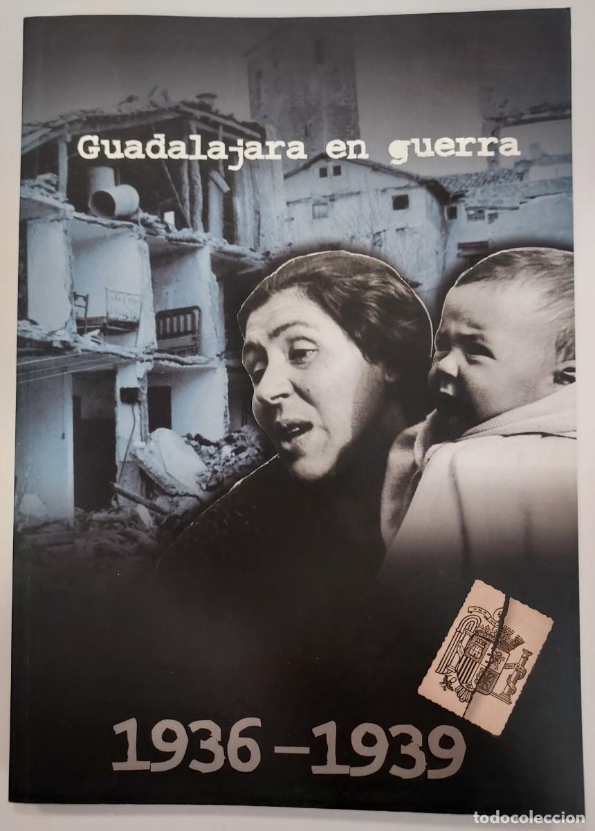Libros de segunda mano: GUADALAJARA EN GUERRA 1936-1939. Cat&aacute;logo Exposici&oacute;n. Guadalajara 2007 (Guerra Civil)