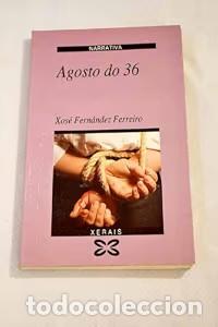Libros de segunda mano: Agosto Do 36 - Fernandez Ferreiro, Xose - Edici&oacute;ns Xerais de Galicia - Narrativa