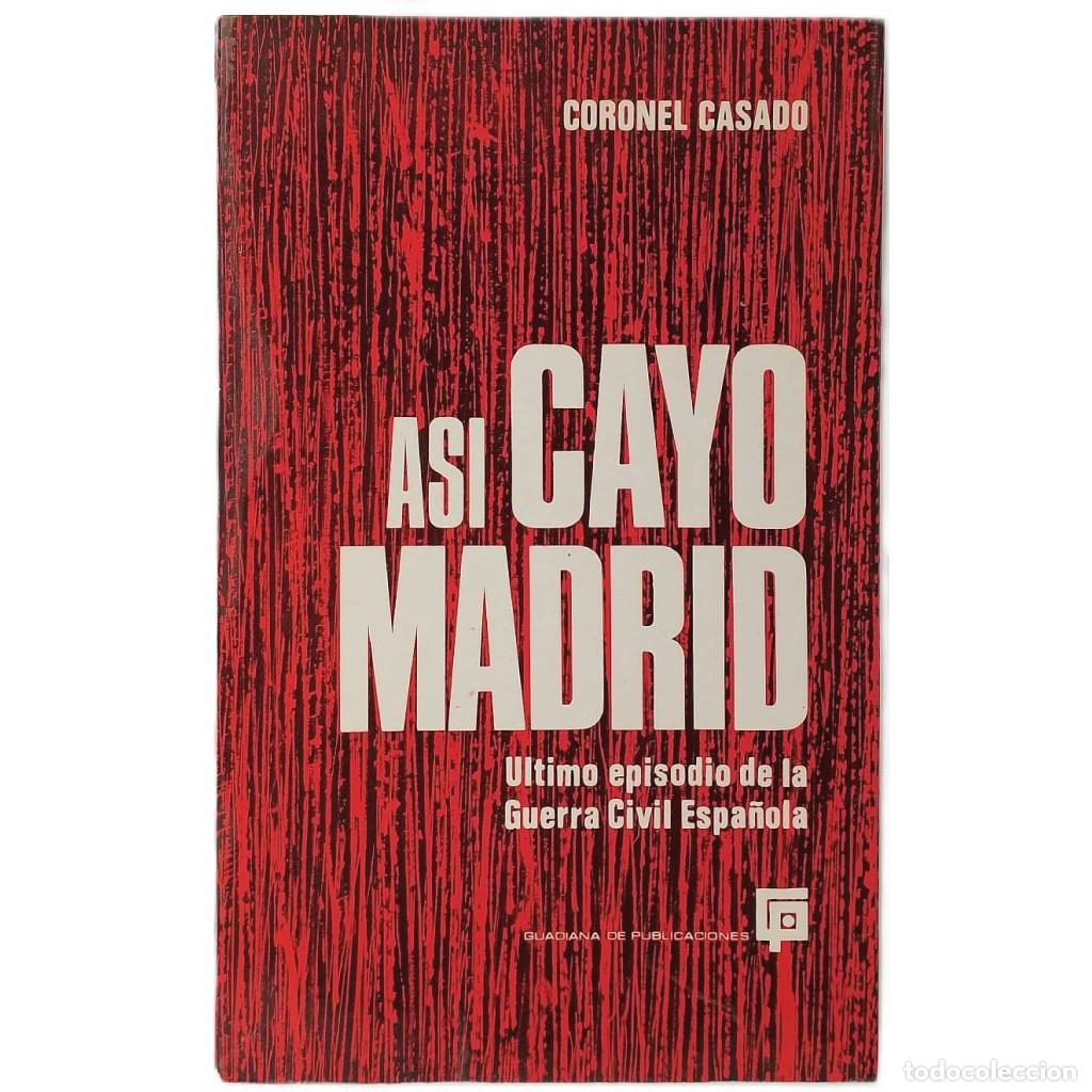 Libros de segunda mano: AS&Iacute; CAY&Oacute; MADRID. &Uacute;ltimo episodio de la Guerra Civil Espa&ntilde;ola. Coronel Casado