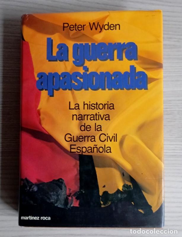 Libros de segunda mano: LA GUERRA APASIONADA - LA HISTORIA NARRATIVA DE LA GUERRA CIVIL ESPA&Ntilde;OLA - PETER WYDEN