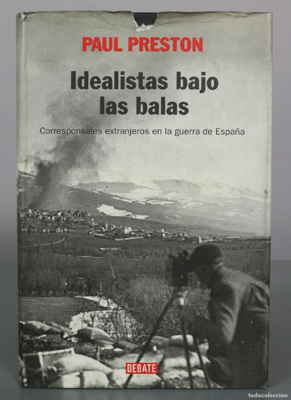 Libros de segunda mano: Idealistas bajo las balas. Corresponsales extranjeros en la guerra de Espa&ntilde;a - Paul Preston - Debate