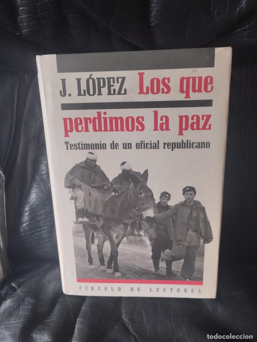 Libros de segunda mano: LOS QUE PERDIMOS LA PAZ. TESTIMONIO DE UN OFICIAL REPUBLICANO - J. L&Oacute;PEZ 1991 294 pags.