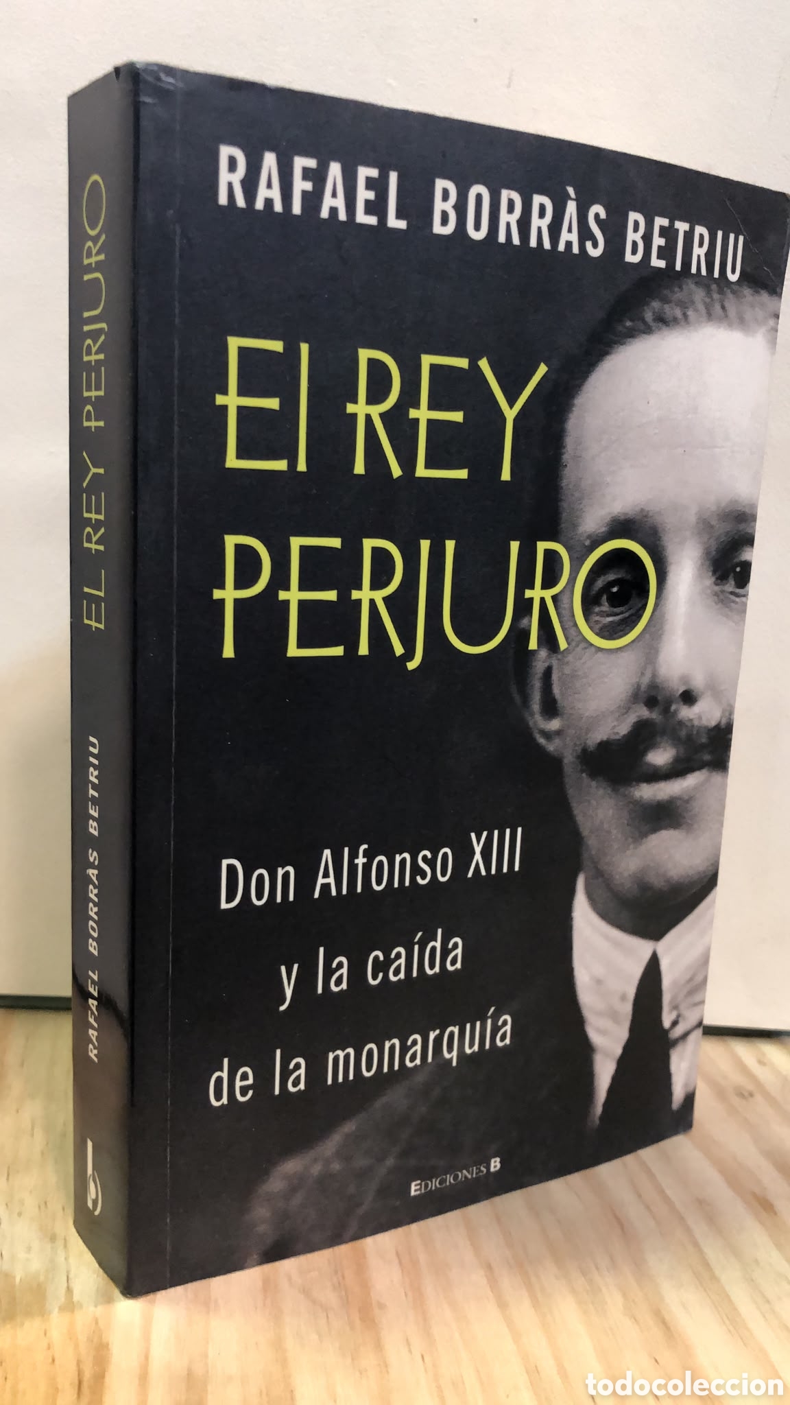 Libros de segunda mano: El rey perjuro. Don Alfonso XIII y la ca&iacute;da de la monarqu&iacute;a - Rafael Borr&agrave;s Betriu