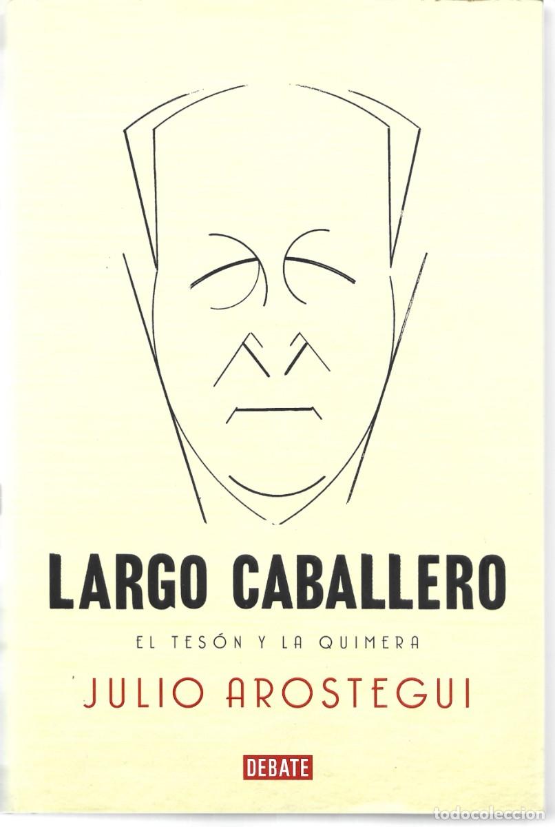 Libros de segunda mano: Julio AROSTEGUI : Largo Caballero. El tes&oacute;n y la quimera. (Ed. Debate, Biograf&iacute;as, 2012)