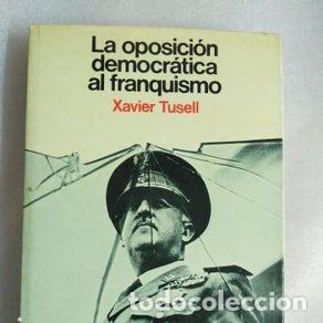Libros de segunda mano: LA OPOSICION DEMOCRATICA AL FRANQUISMO - XAVIER TUSSELL