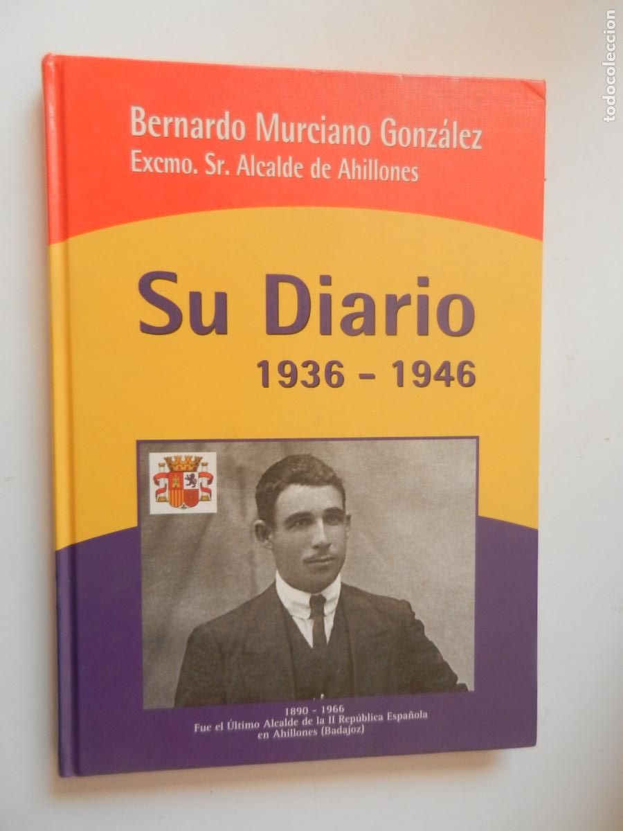 Libros de segunda mano: BERNARDO MURCIANO GONZALEZ - EXCMO ALCALDE DE AHILLONES - BADAJOZ - SU DIARIO 1936-1946