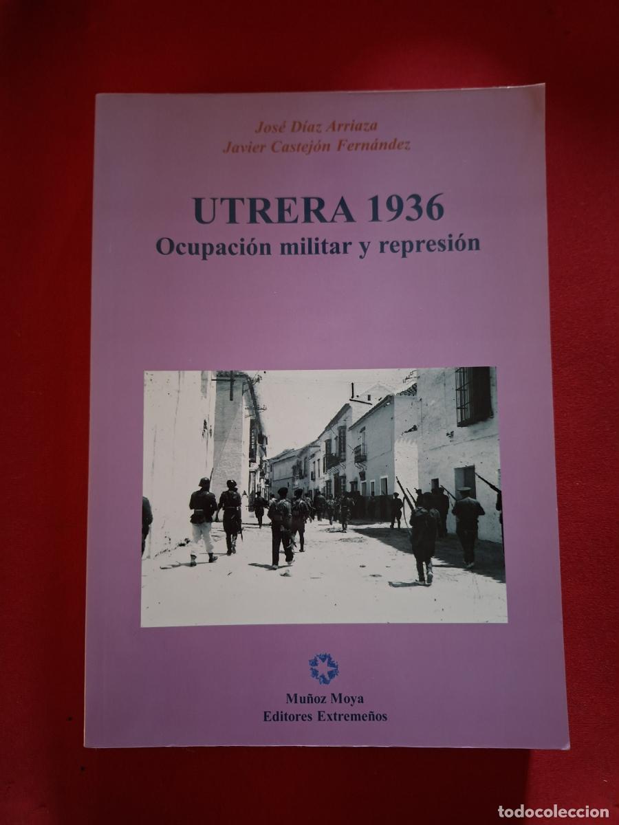 Libros de segunda mano: Utrera 1936. Ocupaci&oacute;n militar y represi&oacute;n - D&iacute;az Arriaza, Jos&eacute;; Castej&oacute;n Fern&aacute;ndez, Javier