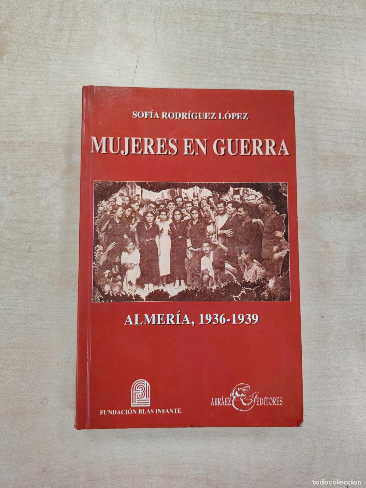 Libros de segunda mano: MUJERES EN GUERRA. ALMER&Iacute;A, 1936-1939 - SOF&Iacute;A RODR&Iacute;GUEZ L&Oacute;PEZ