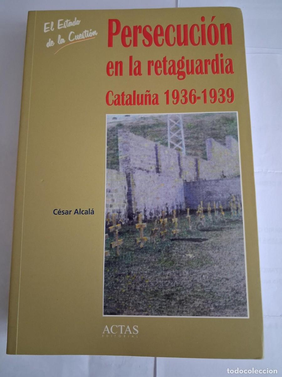 Libros de segunda mano: PERSECUCION EN LA RETAGUARDIA CATALU&Ntilde;A 1936 - 1939 - GUERRA CIVIL - CESAR ALCALA