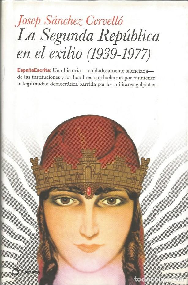 Libros de segunda mano: LA SEGUNDA REP&Uacute;BLICA EN EL EXILIO (1939-1977) - JOSEP S&Aacute;NCHEZ CERVELL&Oacute;