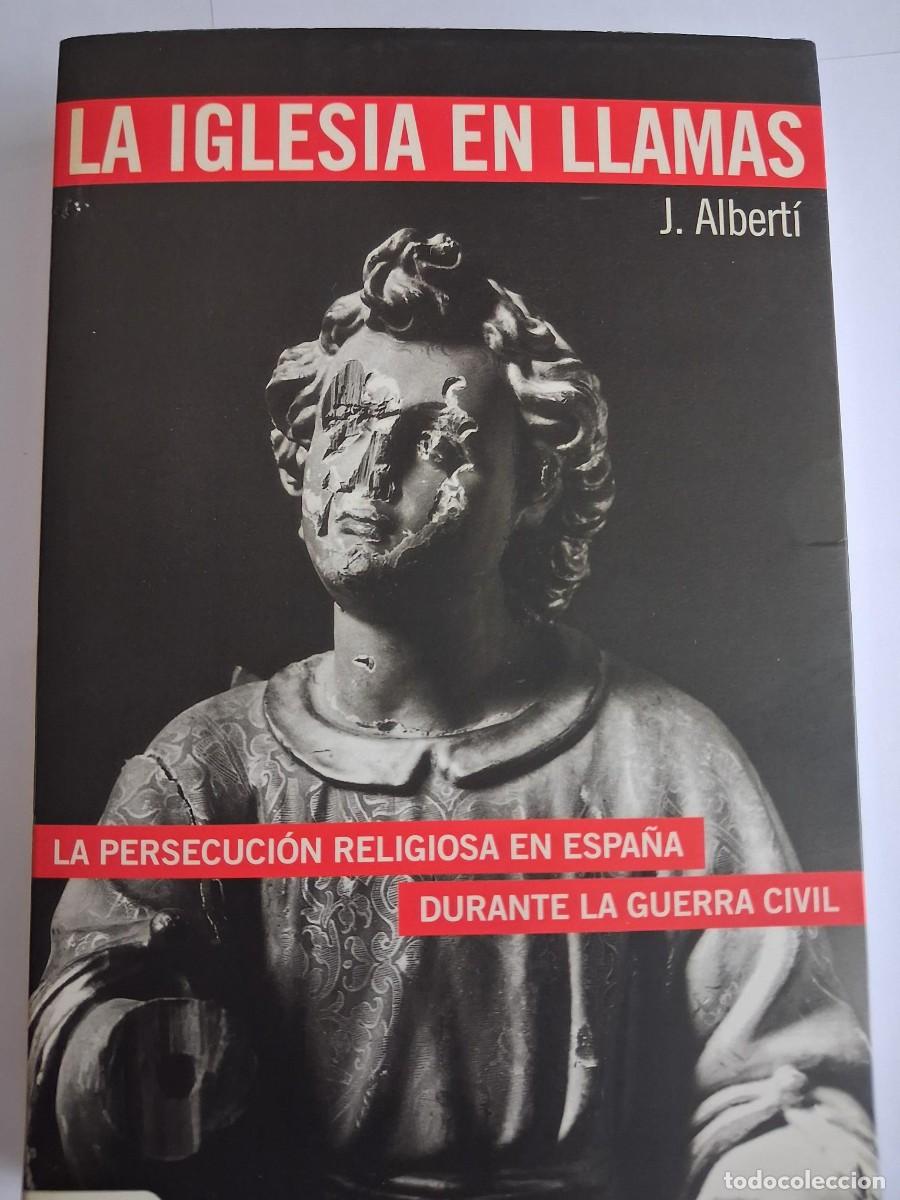 Libros de segunda mano: LA IGLESIA EN LLAMAS LA PERSECUCION RELIGIOSA EN ESPA&Ntilde;A DURANTE LA GUERRA CIVIL J. ALBERTI