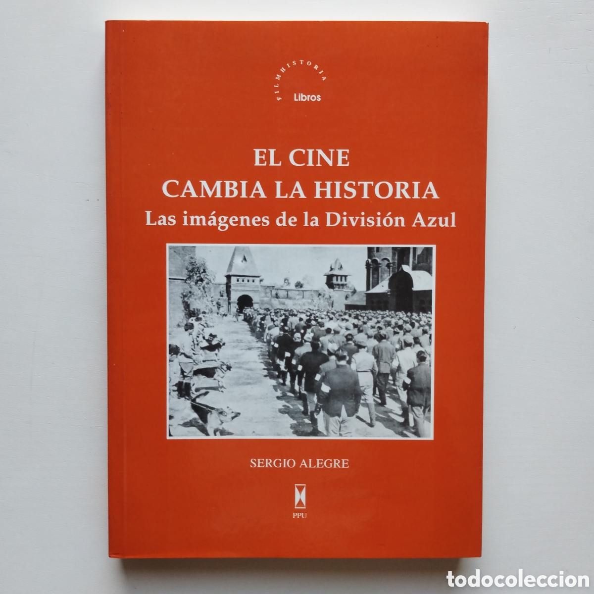 Libros de segunda mano: EL CINE CAMBIA LA HISTORIA LAS IM&Aacute;GENES DE LA DIVISI&Oacute;N AZUL SERGIO ALEGRE PPU 1994