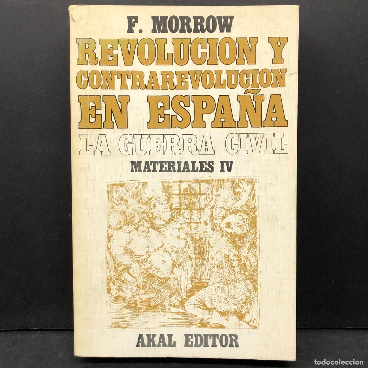 Libros de segunda mano: REVOLUCION Y CONTRAREVOLUCION EN ESPA&Ntilde;A - LA GUERRA CIVIL - F. MORROW - AKAL EDITOR / 529