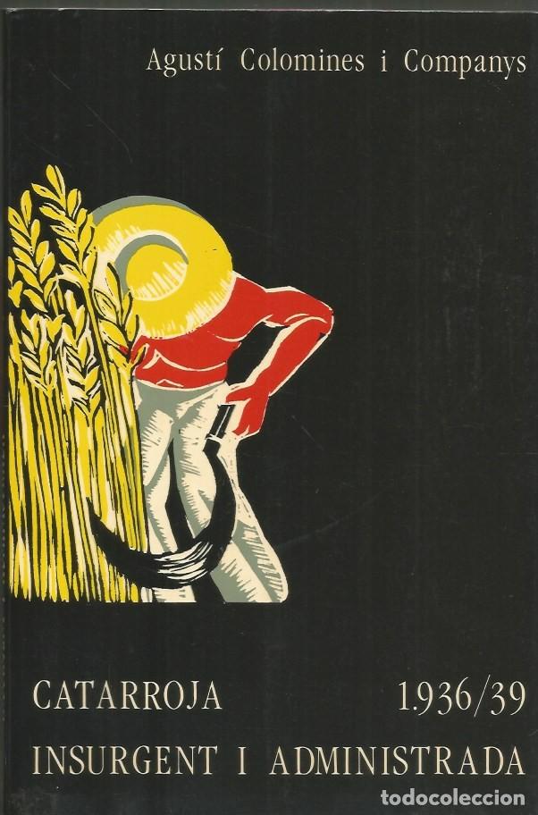 Libros de segunda mano: CATARROJA INSURGENT I ADMINISTRADA 1936/39 - AGUST&Iacute; COLOMINES i COMPANYS