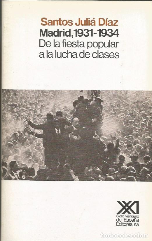 Libros de segunda mano: MADRID, 1931-1934 DE LA FIESTA POPULAR A LA LUCHA DE CLASES - SANTOS JULI&Aacute; D&Iacute;AZ