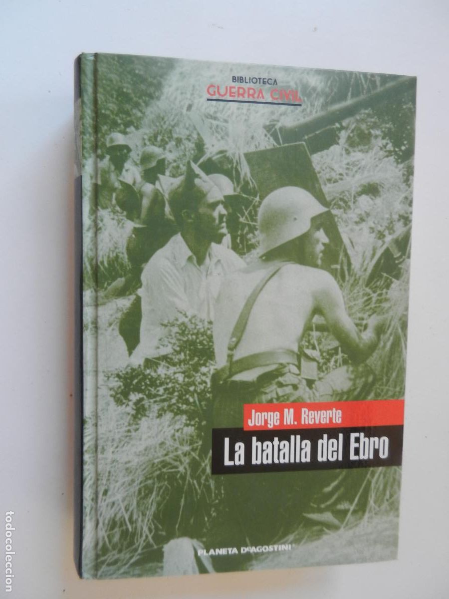 Libros de segunda mano: LA BATALLA DEL EBRO-JORGE M. REVERTE-BIBLIOTECA GUERRA CIVIL-PLANETA DEAGOSTINI 2005.