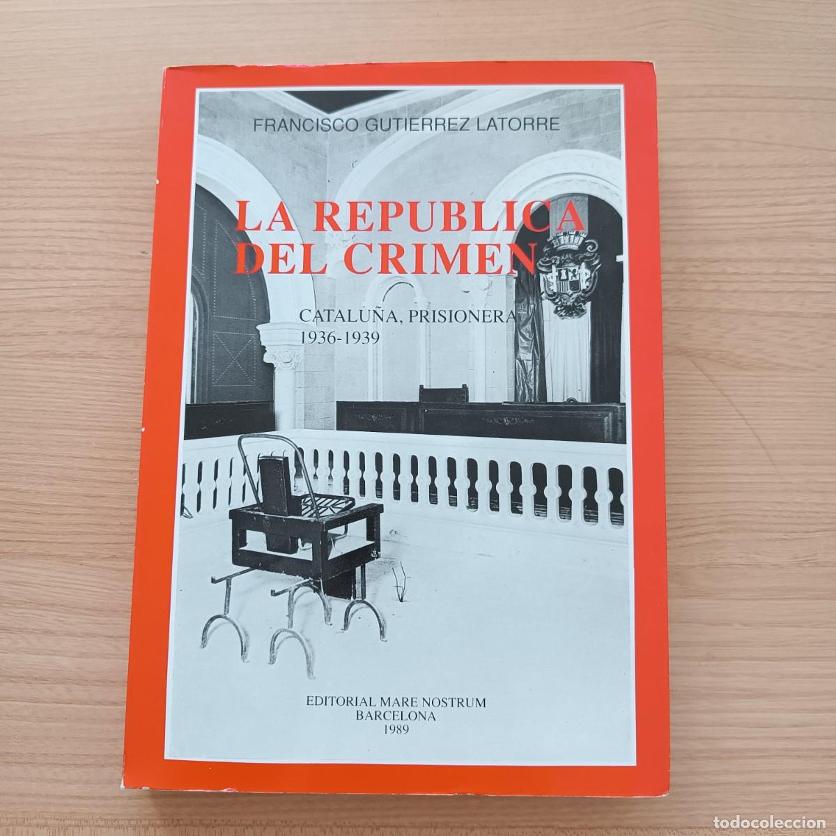 Libros de segunda mano: La Rep&uacute;blica del crimen. Catalu&ntilde;a prisionera 1936-1939 - Francisco Guti&eacute;rrez Latorre.