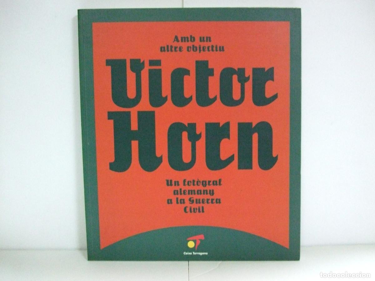 Libros de segunda mano: VICTOR HORN UN FOT&Ograve;GRAF ALEMANY A LA GUERRA CIVIL CAIXA TARRAGONA FOTOGRAFO ALEM&Aacute;N FOTOGRAF&Iacute;A ESPA&Ntilde;A