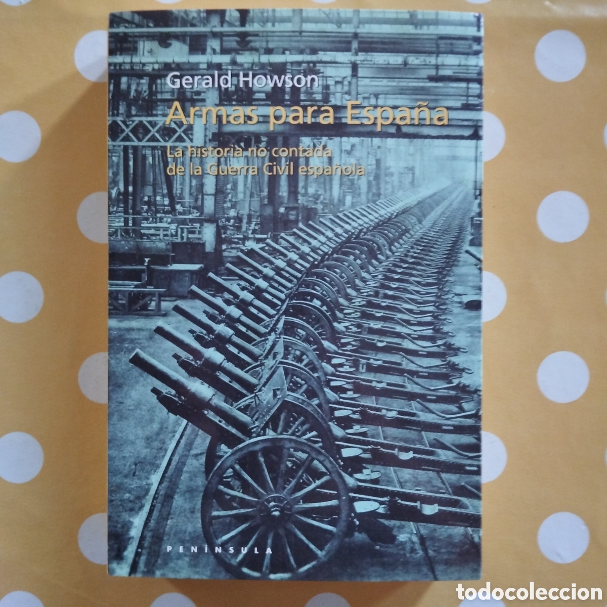 Libros de segunda mano: ARMAS PARA ESPA&Ntilde;A GERALD HOWSON LA HISTORIA NO CONTADA DE LA GUERRA CIVIL ESPA&Ntilde;OLA PEN&Iacute;NSULA