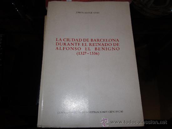 Libri di seconda mano: La ciudad de Barcelona durante el reinado de Alfonso el Benigno 1327-1336 - Josefa Mutge Vives 1987