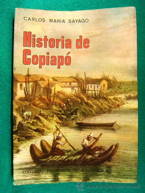 Second hand books: HISTORIA DE COPIAPO-CARLOS MARIA SAYAGO MORENO-SANTIAGO DE CHILE-GRABADOS Y MAPAS-1973-2&ordf; EDICION.