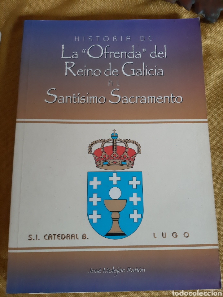 Livres d'occasion: Historia La Ofrenda Reino Galicia y al Santisimo Sacramento Jos&eacute; Molejon Ra&ntilde;on