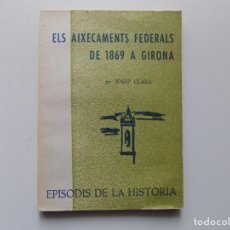 Libros de segunda mano: LIBRERIA GHOTICA. JOSEP JOSEP CLARA.ELS AIXECAMENTS FEDERALS DE 1869 GIRONA.EPISODIS DE LA HISTORIA