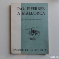 Libros de segunda mano: LIBRERIA GHOTICA. JOSEP SUREDA. PAU PIFERRER A MALLORCA. 1966. EPISODIS DE LA HISTÒRIA.