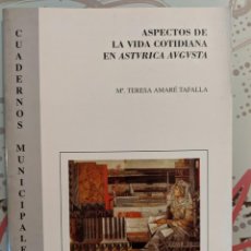 Libros de segunda mano: ASPECTOS DE LA VIDA COTIDIANA EN ASTURICA AUGUSTA - MARIA TERESA AMARE TAFALLA. Lote 223865293