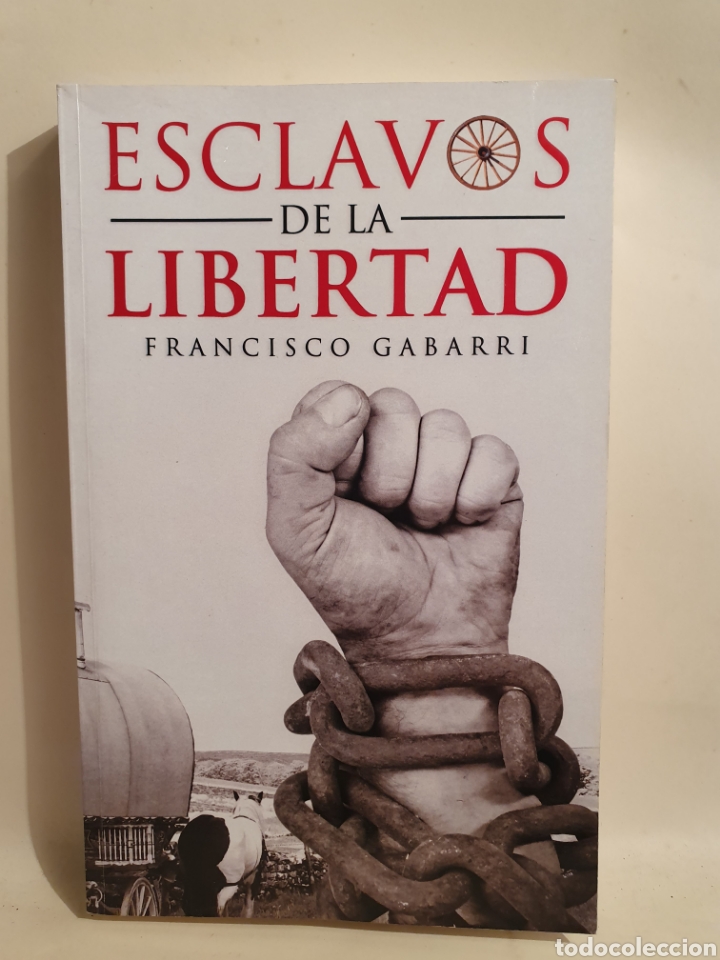 Libros de segunda mano: ESCLAVOS DE LA LIBERTAD. FRANCISCO GABARRI JIMENEZ. 2016.