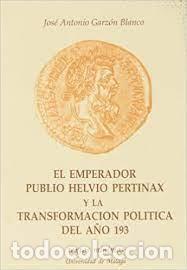 Libri di seconda mano: el emperador Publio Helvio Pertinax y la transformaci&oacute;n del a&ntilde;o 193 Jos&eacute; Antonio Garz&oacute;n Blanco