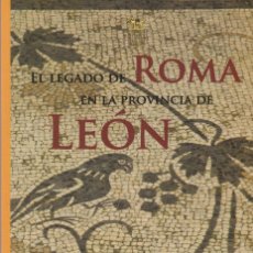 Libros de segunda mano: EL LEGADO DE ROMA EN LA PROVINCIA DE LEÓN. CAMPOMANES ALVAREDO, EMILIO