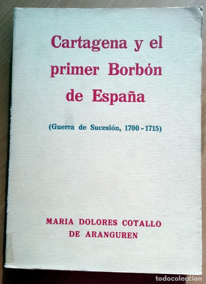 Libri di seconda mano: Catagena y el primer Borb&oacute;n de Espa&ntilde;a (Guerra de Sucesi&oacute;n), de Maria Dolores Cotallo de Aranguren