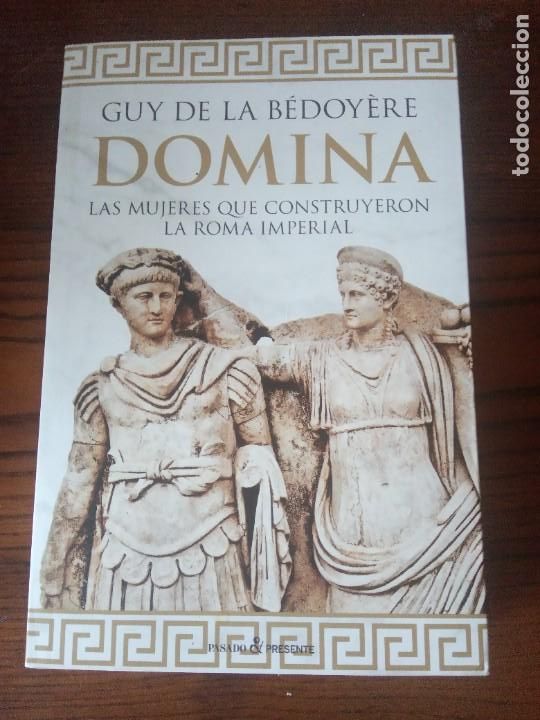 Second hand books: DOMINA. LAS MUJERES QUE CONSTRUYERON LA ROMA IMPERIAL .- GUY DE LA B&Eacute;DOY&Egrave;RE .