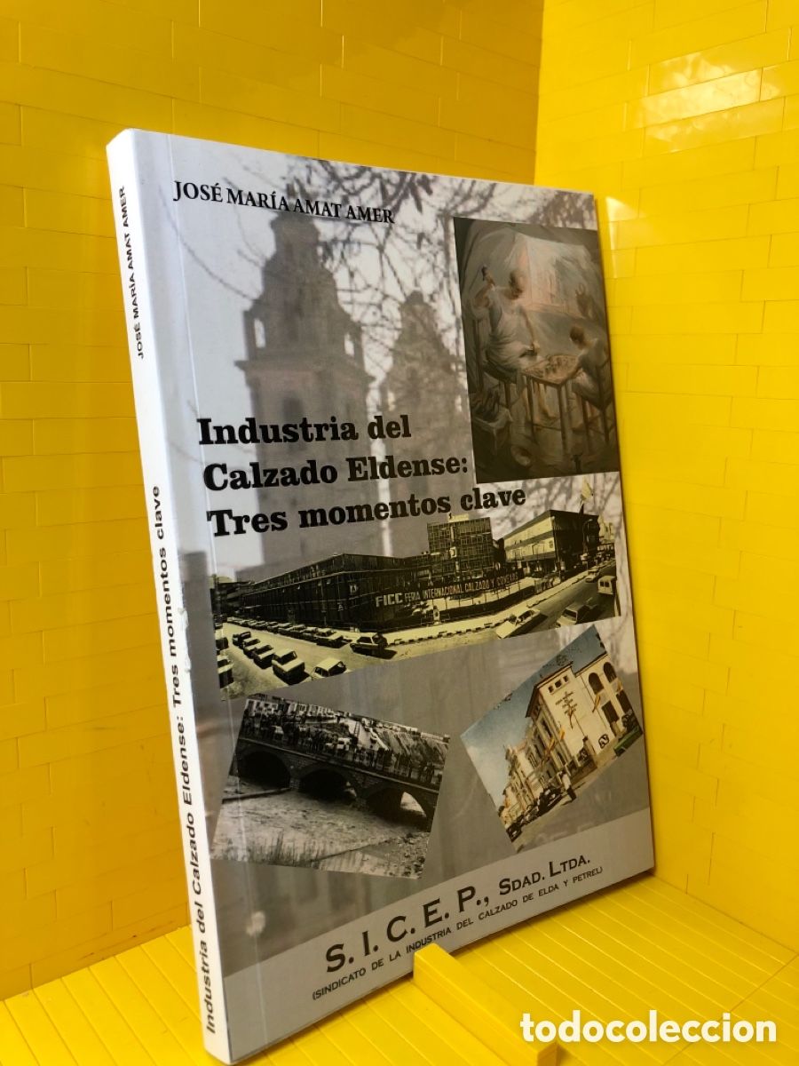 Libri di seconda mano: INDUSTRIA DEL CALZADO ELDENSE: TRES MOMENTOS CLAVE ● JOSE MARIA AMAT AMER ● ●