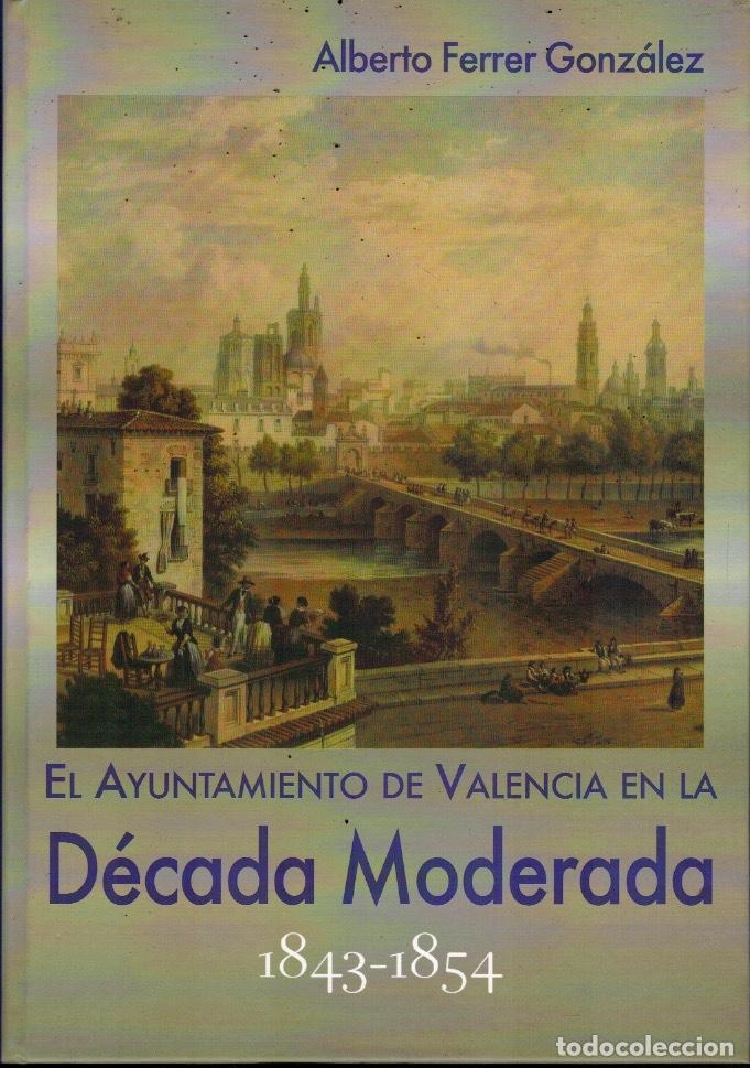 Libros de segunda mano: EL AYUNTAMIENTO DE VALENCIA EN LA D&Eacute;CADA MODERADA 1843 - 1854