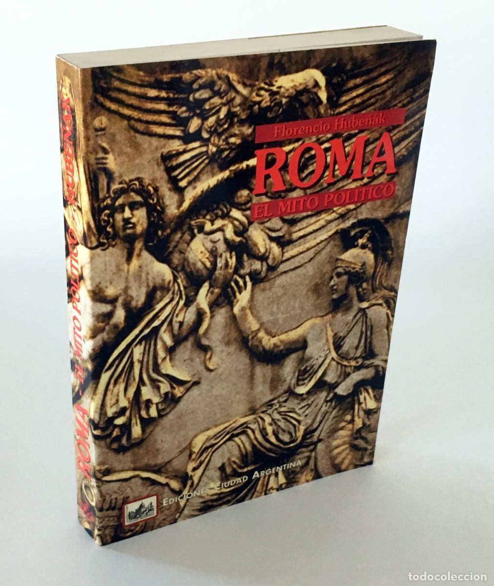 Libros de segunda mano: ROMA, EL MITO POL&Iacute;TICO - FLORENCIO HUBE&Ntilde;AK - EL MITO DE LA ANTIGUA ROMA