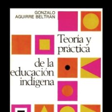Libros de segunda mano: M4323 - TEORIA Y PRACTICA DE LA EDUCACION INDIGENA. GONZALO AGUIRRE BELTRAN. MEXICO 1ª EDICION 1973.