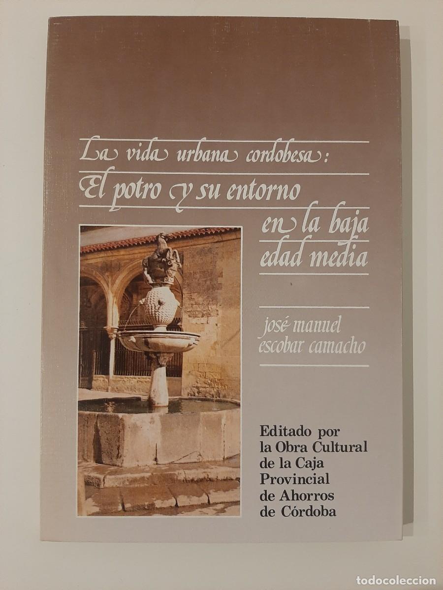Libros de segunda mano: LA VIDA URBANA CORDOBESA: EL POTRO Y SU ENTORNO EN LA BAJA EDAD MEDIA. JOS&Eacute; MANUEL ESCOBAR. 1985