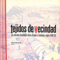 Libros de segunda mano: TEJIDOS DE VENCINDAD - LOS VÍNCULOS HISTÓRICOS ENTRE ARAGÓN Y CATALUÑA SIGLOS XVIII-XX